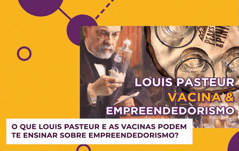 O que Louis Pasteur e as vacinas podem te ensinar sobre empreendedorismo?